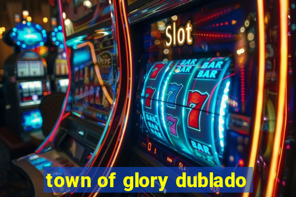 town of glory dublado